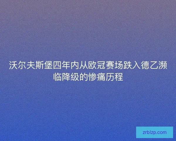 沃尔夫斯堡四年内从欧冠赛场跌入德乙濒临降级的惨痛历程
